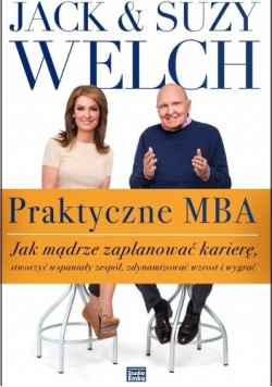 Praktyczne MBA. Jak mądrze zaplanować karierę, stworzyć wspaniały zespół, zdynamizować wzrost i wygrać