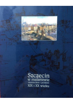 Szczecin w malarstwie niemiecki i polskim XIX i XX wieku
