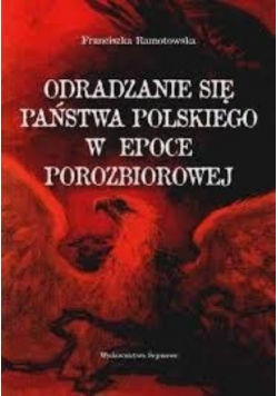 Odradzanie się państwa polskiego w epoce porozbiorowej