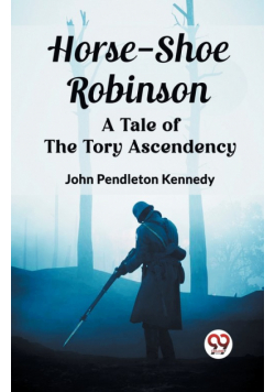 Horse-Shoe Robinson A Tale of the Tory Ascendency