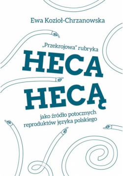 Przekrojowa rubryka Heca hecą jako źródło potocznych reproduktów języka polskiego