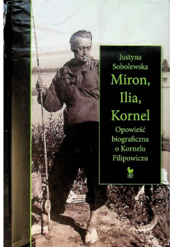 Miron Ilia Kornel Opowieść biograficzna o Kornelu Filipowiczu