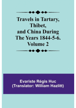 Travels in Tartary, Thibet, and China During the years 1844-5-6. Volume 2