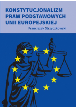 Konstytucjonalizm praw podstawowych Unii Europejskiej