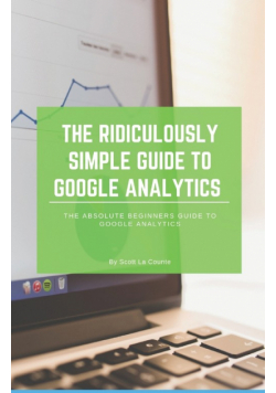 The Ridiculously Simple Guide to Google Analytics