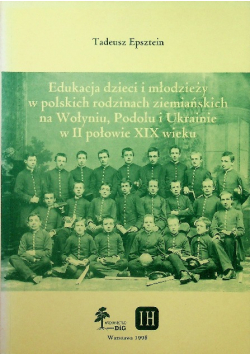 Edukacja dzieci i młodzieży w polskich rodzinach ziemiańskich na Wołyniu  Podolu i Ukrainie w II połowie XIX wieku