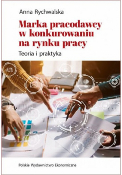 Marka pracodawcy w konkurowaniu na rynku pracy. Teoria i praktyka
