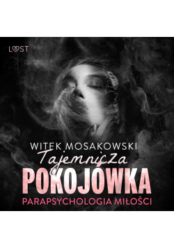 Parapsychologia miłości: tajemnicza pokojówka – opowiadanie erotyczne
