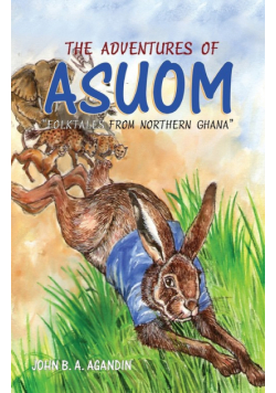 The Adventures of Asuom. Folktales from Northern Ghana