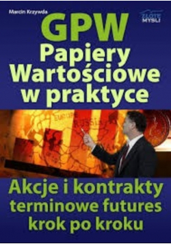GWP Papiery wartościowe w praktyce Akcje i kontrakty terminowe futures krok po kroku