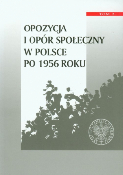 Opozycja i opór społeczny w Polsce po 1956 roku tom 2