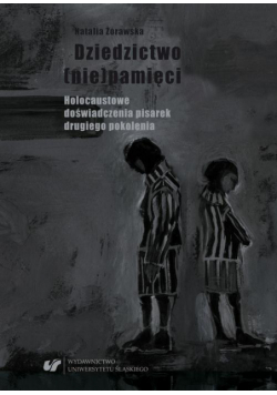 Dziedzictwo (nie)pamięci. Holocaustowe doświadczenia pisarek drugiego pokolenia