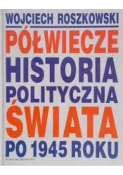 Roszkowski Wojciech - Półwiecze. Historia polityczna świata po 1945 roku