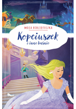 Moja biblioteczka. Kopciuszek i inne baśnie
