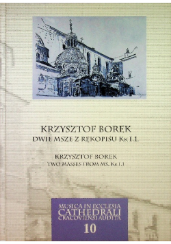 Musica Ecclesia Cathedrali Cracoviensi Audita Mecca Tom 10 Krzysztof Borek Dwie msze z rękopisu KK I . 1