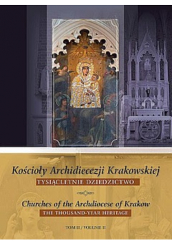 Kościoły Archidiecezji Krakowskiej Tysiącletnie dziedzictwo Tom 2