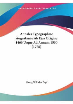 Annales Typographiae Augustanae Ab Ejus Origine 1466 Usque Ad Annum 1530 (1778)