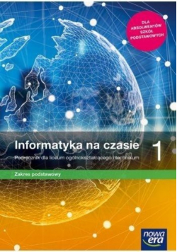 Informatyka na czasie Klasa 1 Podręcznik Zakres podstawowy
