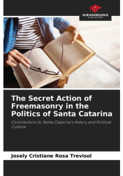 The Secret Action of Freemasonry in the Politics of Santa Catarina