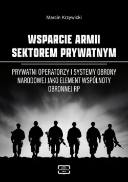 WSPARCIE ARMII SEKTOREM PRYWATNYM Prywatni operatorzy i systemy obrony narodowej jako element wspólnoty obronnej RP