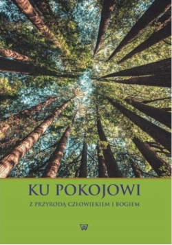 Ku pokojowi z przyrodą człowiekiem i Bogiem