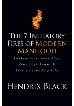 The 7 Initiatory Fires of Modern Manhood