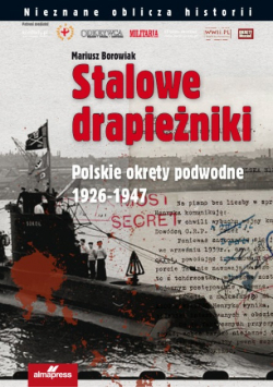 Stalowe drapieżniki Polskie okręty podwodne 1926 do 1947