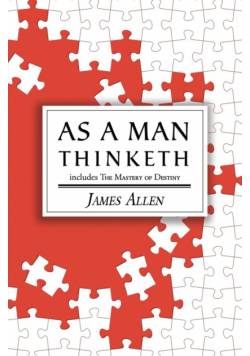 As a Man Thinketh - the Original 1902 Classic (includes the Mastery of Destiny) (Reader's Library Classics)