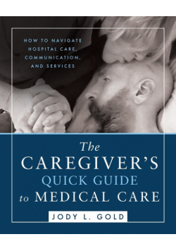 The Caregiver's Quick Guide to Medical Care