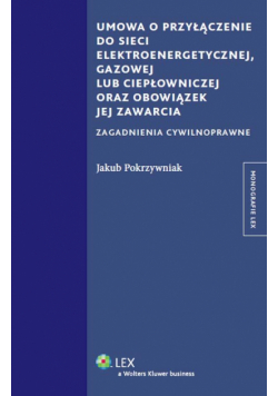 Umowa o przyłączenie do sieci elektroenergetycznej, gazowej lub ciepłowniczej oraz obowiązek jej zawarcia