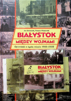 Białystok między wojnami Opowieść o życiu miasta 1918 1939
