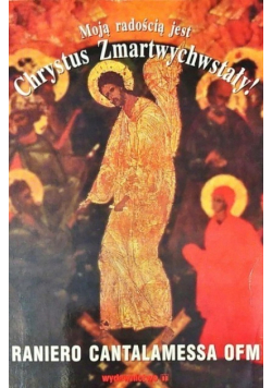 Moją radością jest Chrystus Zmartwychwstały