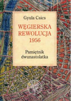 Csics Gyula - Węgierska rewolucja 1956 Pamiętnik dwunastolatka