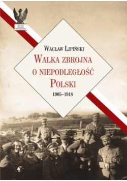 Walka zbrojna o niepodległość Polski 1905 do 1918