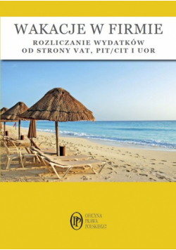 Wakacje w firmie-rozliczanie wydatków od strony VAT, PIT/CIT i UOR