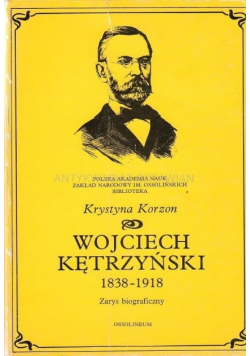 Wojciech Kętrzyński 1838 - 1918 zarys biograficzny