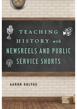 Teaching History with Newsreels and Public Service Shorts