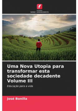 Uma Nova Utopia para transformar esta sociedade decadente Volume III