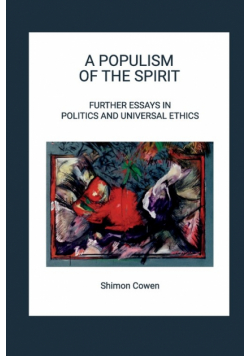A Populism Of The Spirit - Further Essays In Politics And Universal Ethics
