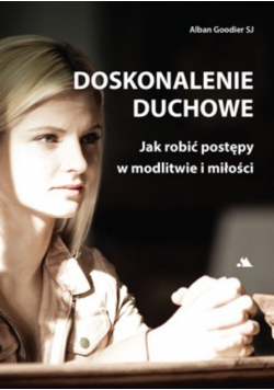 Doskonalenie duchowe Jak robić postępy w modlitwie i miłości