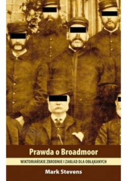 Prawda o Broadmoor Wiktoriańskie zbrodnie i zakład dla obłąkanych Nowa
