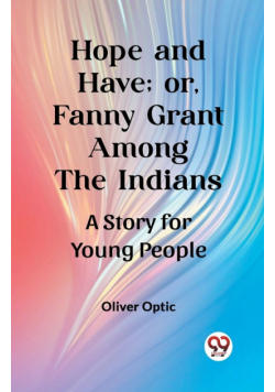 Hope and Have; or, Fanny Grant Among the Indians A Story for Young People