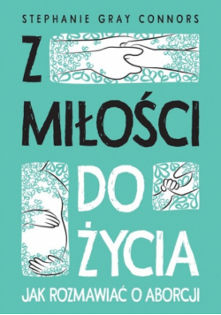 Z miłości do życia. Jak rozmawiać o aborcji.