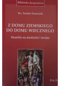 Z domu ziemskiego do domu wiecznego. Rok B