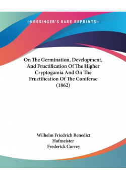 On The Germination, Development, And Fructification Of The Higher Cryptogamia And On The Fructification Of The Coniferae (1862)