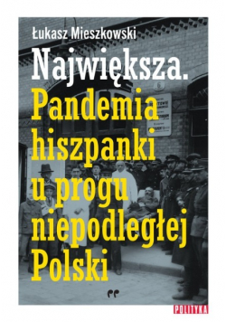 Największa Pandemia hiszpanki u progu niepodległej Polski