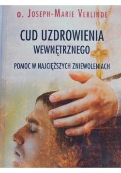 Cud uzdrowienia wewnętrznego Pomoc w najcięższych zniewoleniach