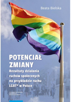 Potencjał zmiany. Rezultaty działania ruchu społecznego na przykładzie aktywizmu LGBT* w Polsce