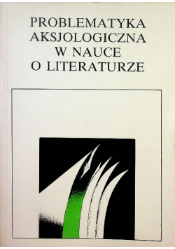 Problematyka aksjologiczna w nauce o literaturze