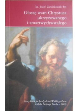 Głoszę wam Chrystusa ukrzyżowanego i zmartwychwstałego